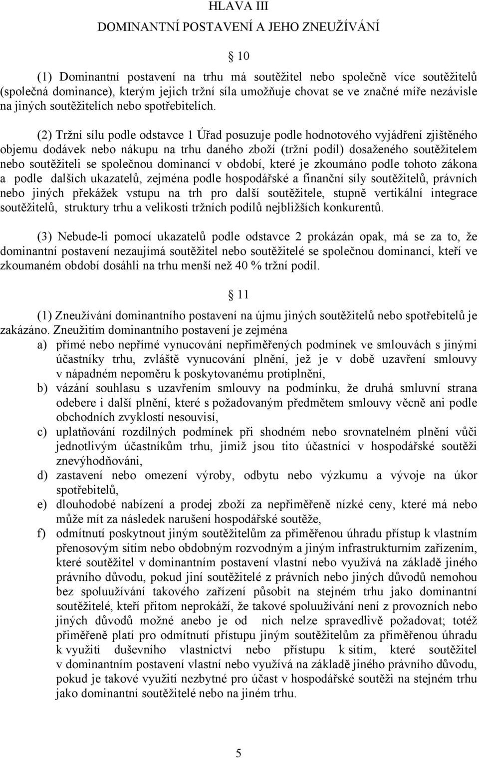 (2) Tržní sílu podle odstavce 1 Úřad posuzuje podle hodnotového vyjádření zjištěného objemu dodávek nebo nákupu na trhu daného zboží (tržní podíl) dosaženého soutěžitelem nebo soutěžiteli se