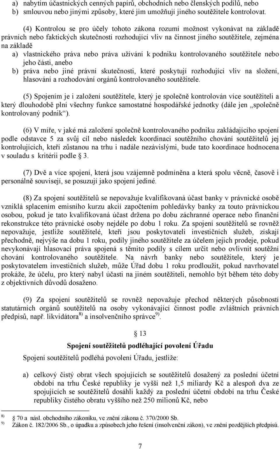 práva nebo práva užívání k podniku kontrolovaného soutěžitele nebo jeho části, anebo b) práva nebo jiné právní skutečnosti, které poskytují rozhodující vliv na složení, hlasování a rozhodování orgánů