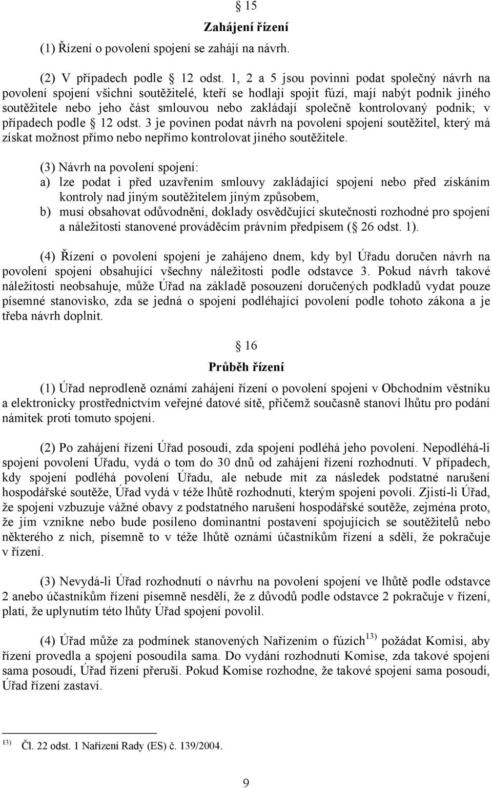 kontrolovaný podnik; v případech podle 12 odst. 3 je povinen podat návrh na povolení spojení soutěžitel, který má získat možnost přímo nebo nepřímo kontrolovat jiného soutěžitele.