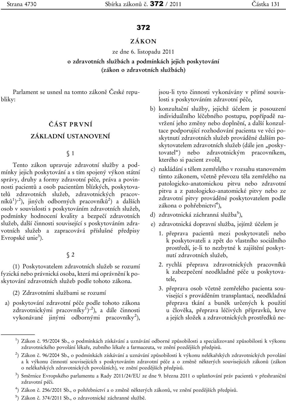 upravuje zdravotní služby a podmínky jejich poskytování a s tím spojený výkon státní správy, druhy a formy zdravotní péče, práva a povinnosti pacientů a osob pacientům blízkých, poskytovatelů