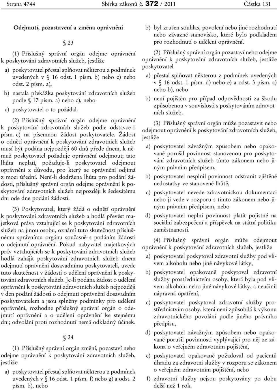 podmínek uvedených v 16 odst. 1 písm. b) nebo c) nebo odst. 2 písm. a), b) nastala překážka poskytování zdravotních služeb podle 17 písm. a) nebo c), nebo c) poskytovatel o to požádal.