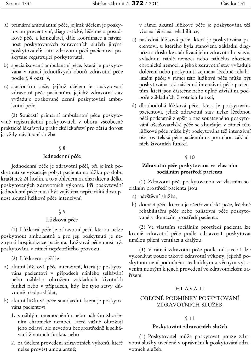 služeb jinými poskytovateli; tuto zdravotní péči pacientovi poskytuje registrující poskytovatel, b) specializovaná ambulantní péče, která je poskytovaná v rámci jednotlivých oborů zdravotní péče