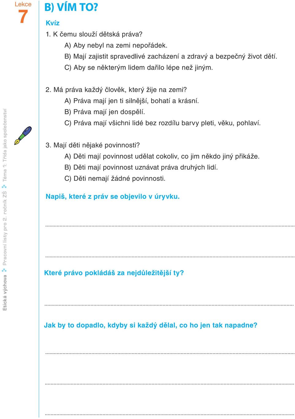 C) Práva mají všichni lidé bez rozdílu barvy pleti, věku, pohlaví. 3. Mají děti nějaké povinnosti? A) Děti mají povinnost udělat cokoliv, co jim někdo jiný přikáže.