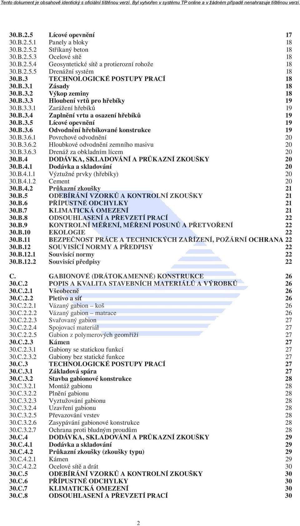 B.3.6 Odvodnění hřebíkované konstrukce 19 30.B.3.6.1 Povrchové odvodnění 20 30.B.3.6.2 Hloubkové odvodnění zemního masivu 20 30.B.3.6.3 Drenáž za obkladním lícem 20 30.B.4 DODÁVKA, SKLADOVÁNÍ A PRŮKAZNÍ ZKOUŠKY 20 30.