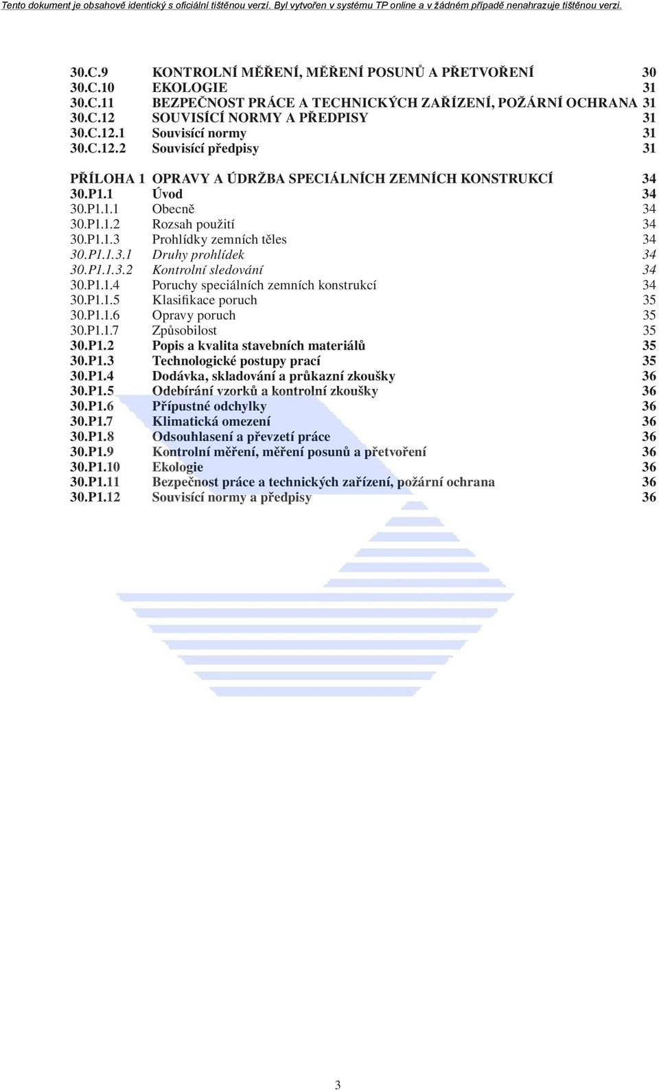 P1.1.3.2 Kontrolní sledování 34 30.P1.1.4 Poruchy speciálních zemních konstrukcí 34 30.P1.1.5 Klasifikace poruch 35 30.P1.1.6 Opravy poruch 35 30.P1.1.7 Způsobilost 35 30.P1.2 Popis a kvalita stavebních materiálů 35 30.