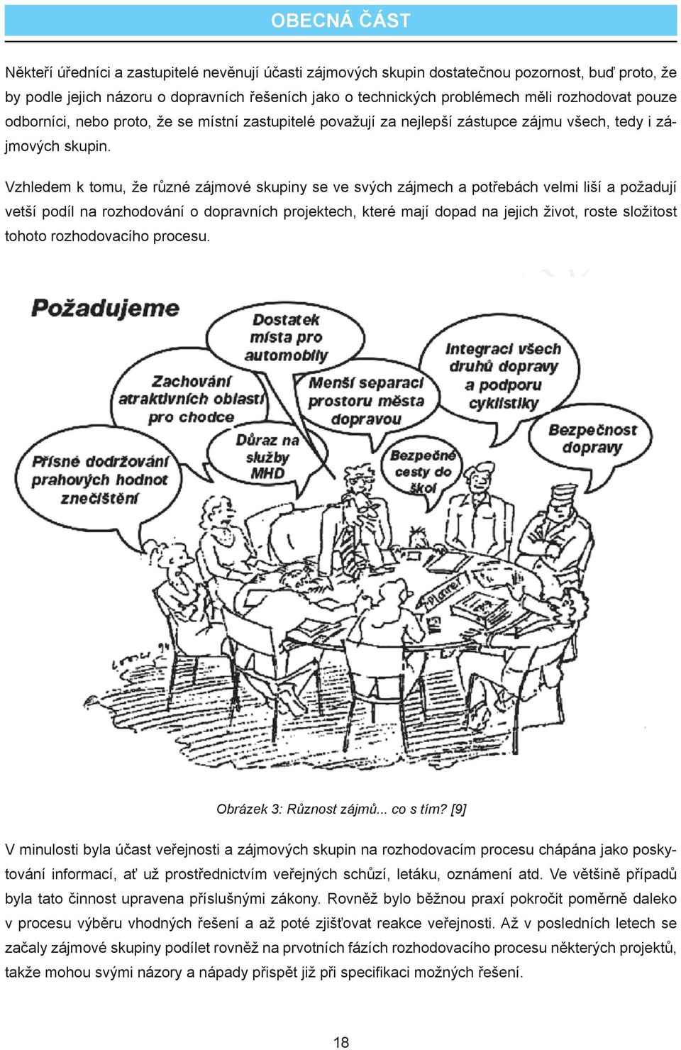 Vzhledem k tomu, že různé zájmové skupiny se ve svých zájmech a potřebách velmi liší a požadují vetší podíl na rozhodování o dopravních projektech, které mají dopad na jejich život, roste složitost