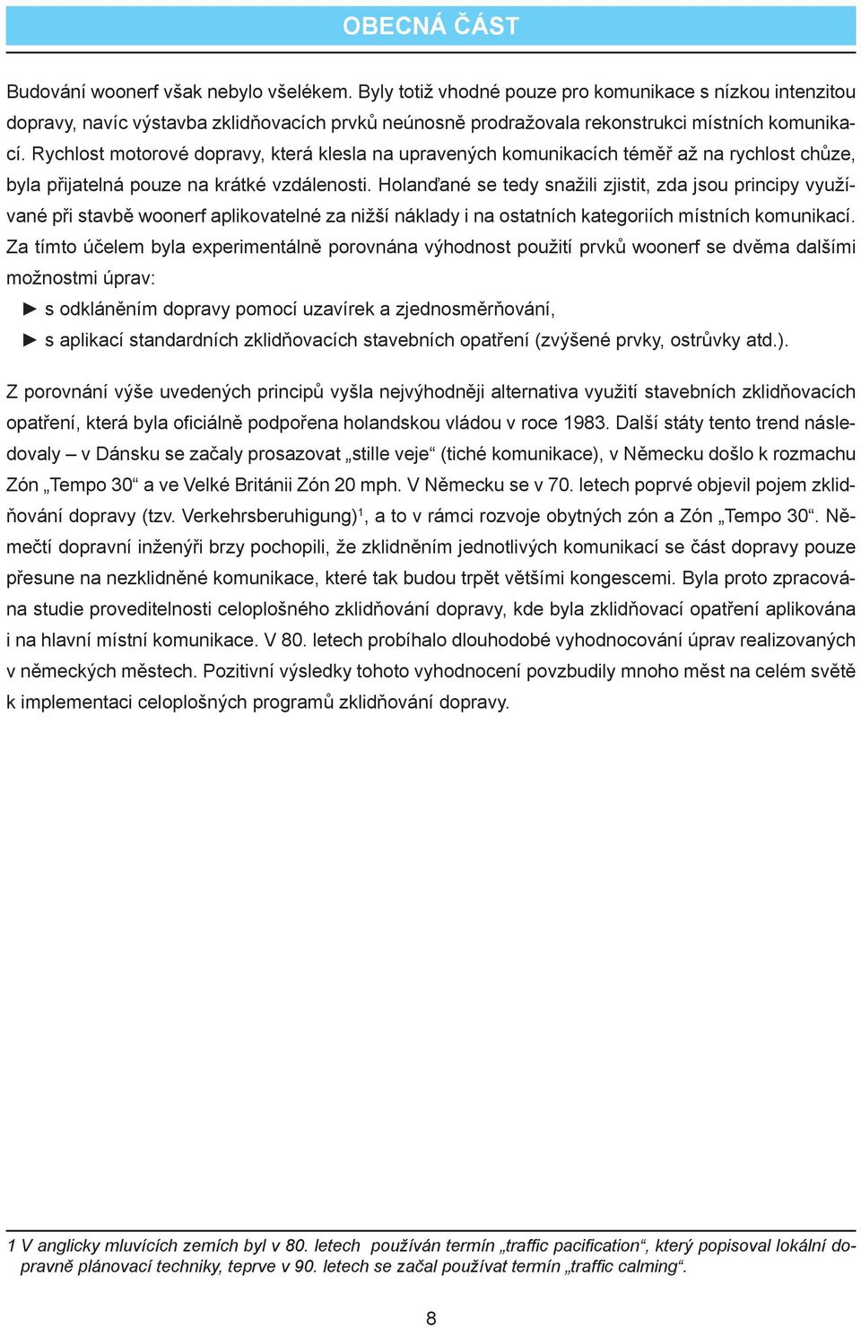 Rychlost motorové dopravy, která klesla na upravených komunikacích téměř až na rychlost chůze, byla přijatelná pouze na krátké vzdálenosti.