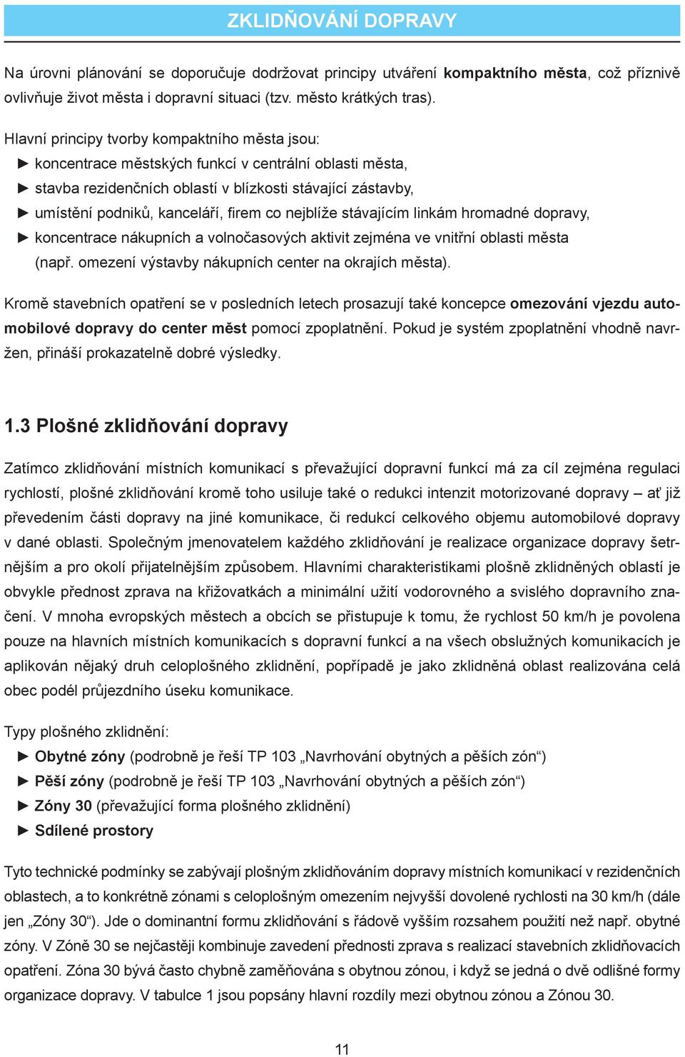 co nejblíže stávajícím linkám hromadné dopravy, koncentrace nákupních a volnočasových aktivit zejména ve vnitřní oblasti města (např. omezení výstavby nákupních center na okrajích města).