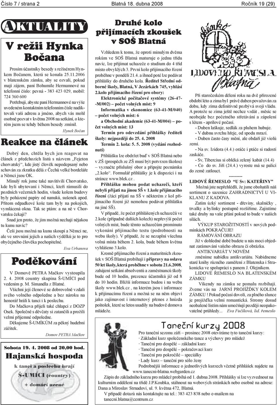 kontaktním telefonním čísle nadiktovali vaši adresu a jméno, abych vás mohl osobně pozvat v květnu 2008 na setkání, o kterém jsem se tehdy během besedy zmínil.