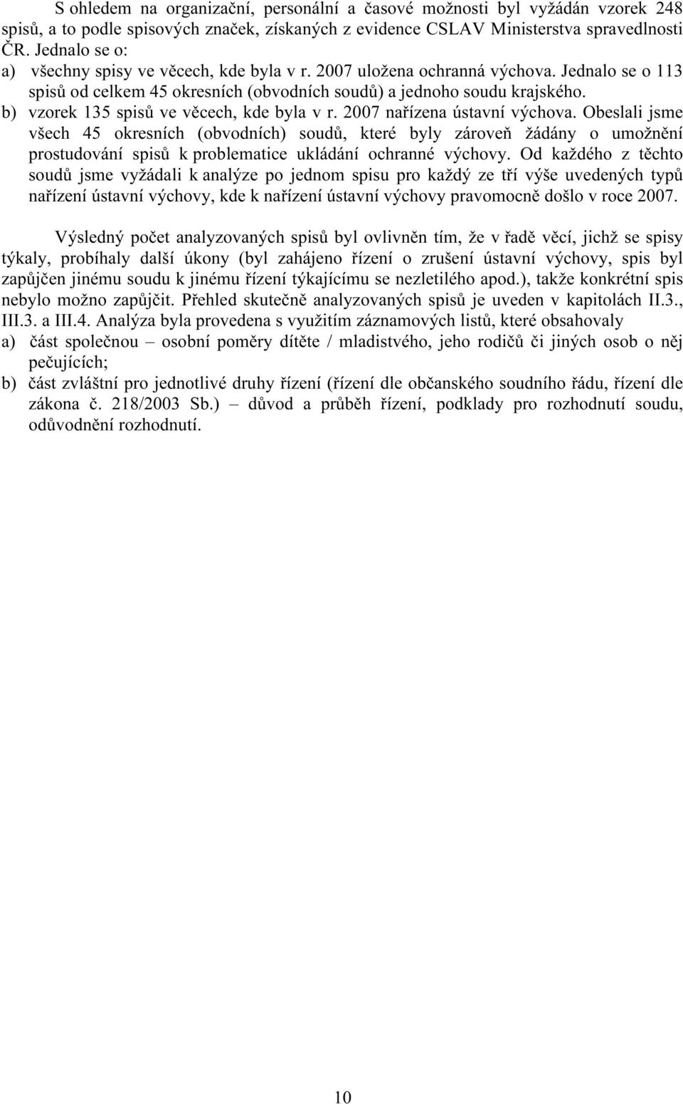 b) vzorek 135 spisů ve věcech, kde byla v r. 2007 nařízena ústavní výchova.