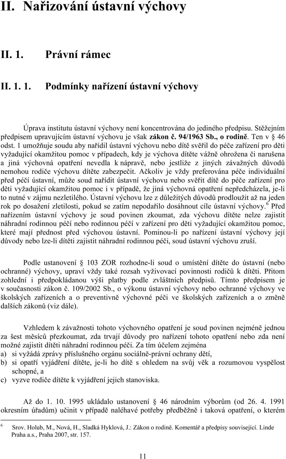 1 umožňuje soudu aby nařídil ústavní výchovu nebo dítě svěřil do péče zařízení pro děti vyžadující okamžitou pomoc v případech, kdy je výchova dítěte vážně ohrožena či narušena a jiná výchovná