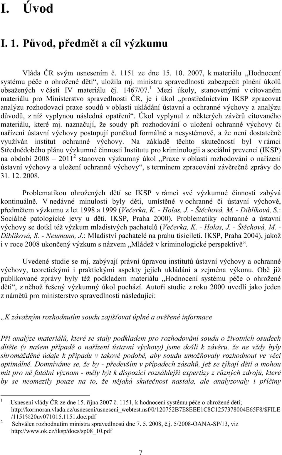 1 Mezi úkoly, stanovenými v citovaném materiálu pro Ministerstvo spravedlnosti ČR, je i úkol prostřednictvím IKSP zpracovat analýzu rozhodovací praxe soudů v oblasti ukládání ústavní a ochranné