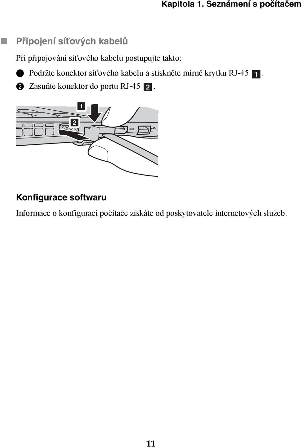 postupujte takto: 1 Podržte konektor síťového kabelu a stiskněte mírně krytku