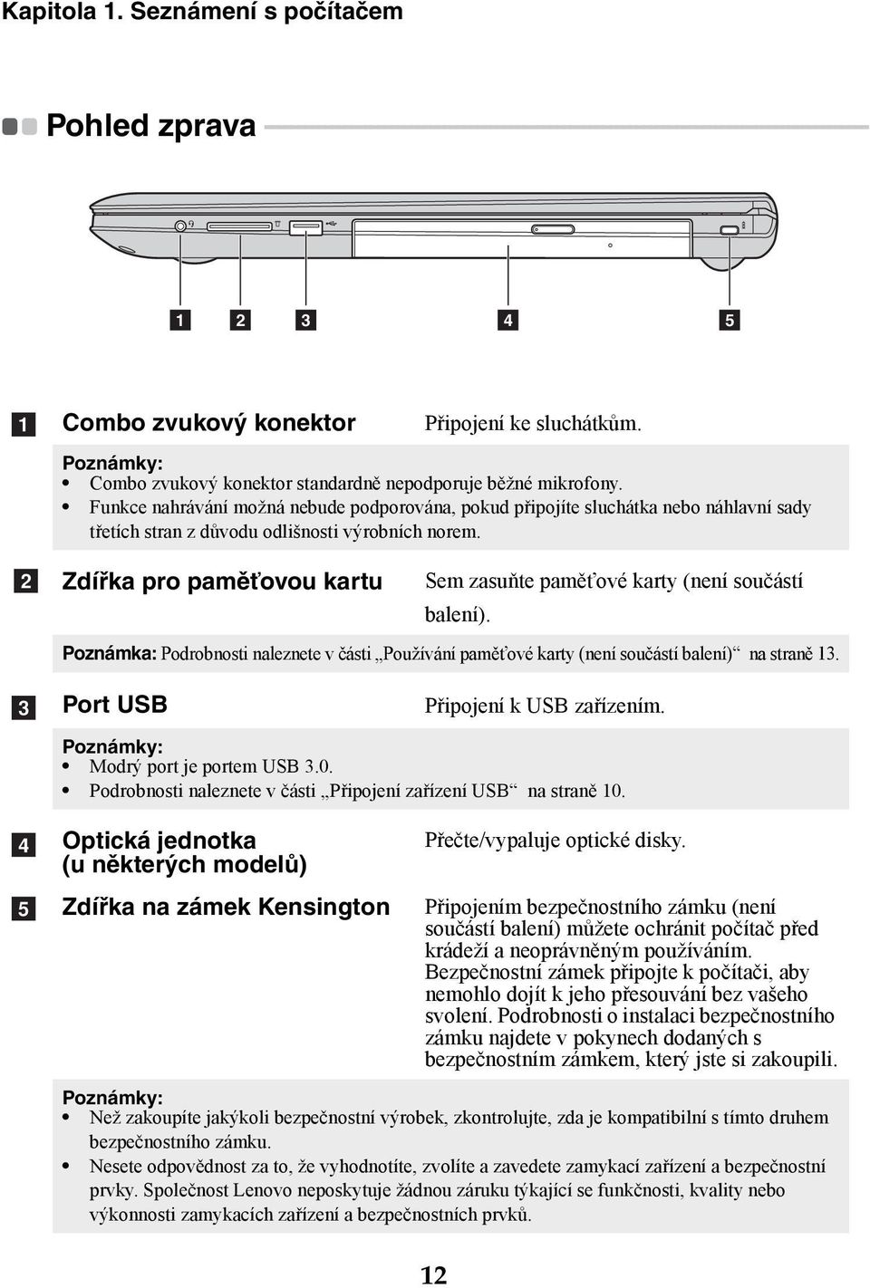 - - - - - - - - - 1 2 3 4 5 a b Combo zvukový konektor Připojení ke sluchátkům. Poznámky: Combo zvukový konektor standardně nepodporuje běžné mikrofony.