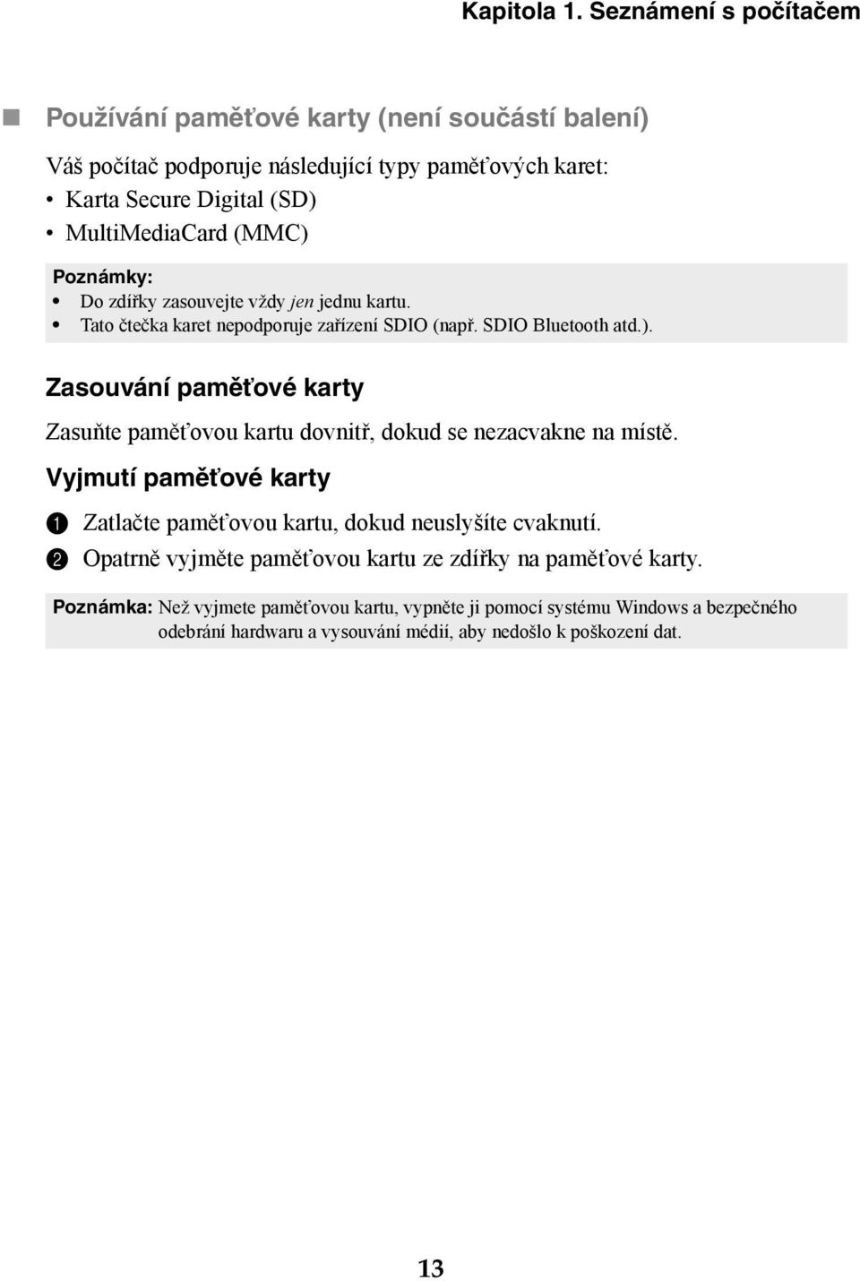 Poznámky: Do zdířky zasouvejte vždy jen jednu kartu. Tato čtečka karet nepodporuje zařízení SDIO (např. SDIO Bluetooth atd.).