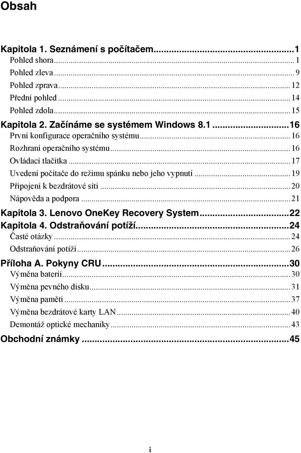 ..17 Uvedení počítače do režimu spánku nebo jeho vypnutí...19 Připojení k bezdrátové síti...20 Nápověda a podpora...21 Kapitola 3. Lenovo OneKey Recovery System...22 Kapitola 4.