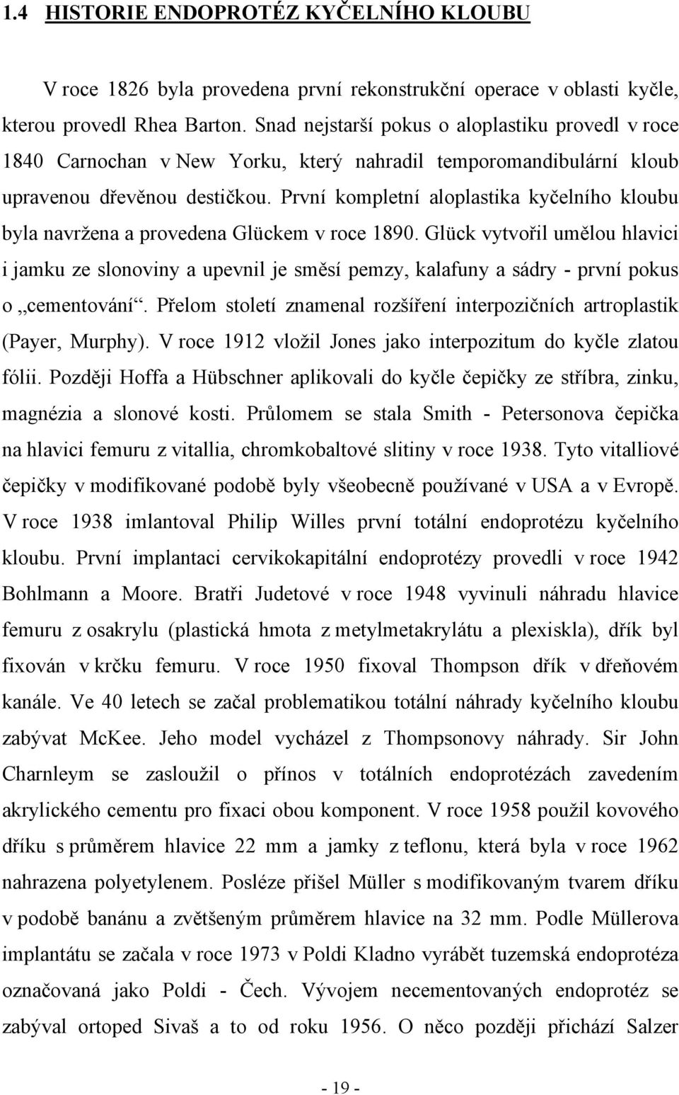 První kompletní aloplastika kyčelního kloubu byla navržena a provedena Glückem v roce 1890.