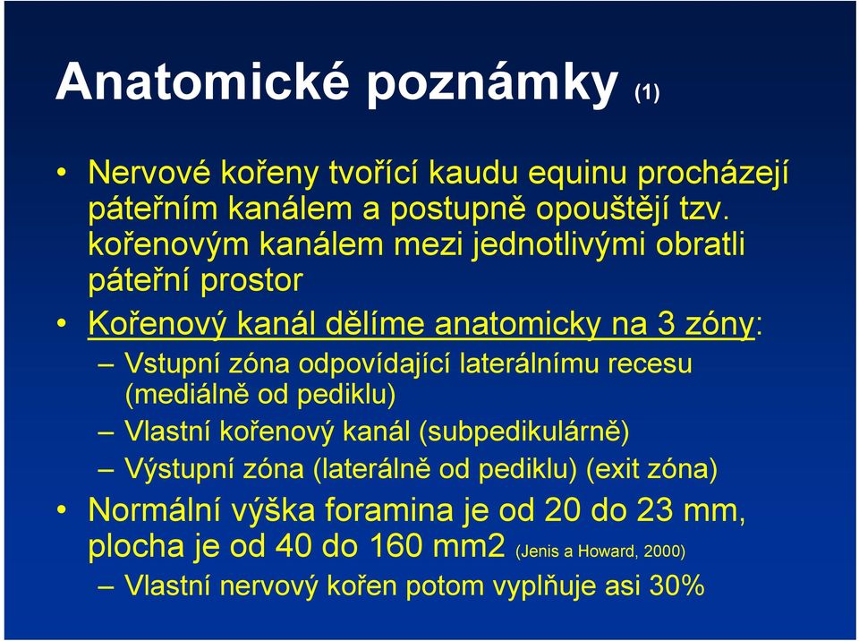 odpovídající laterálnímu recesu (mediálně od pediklu) Vlastní kořenový kanál (subpedikulárně) Výstupní zóna (laterálně od