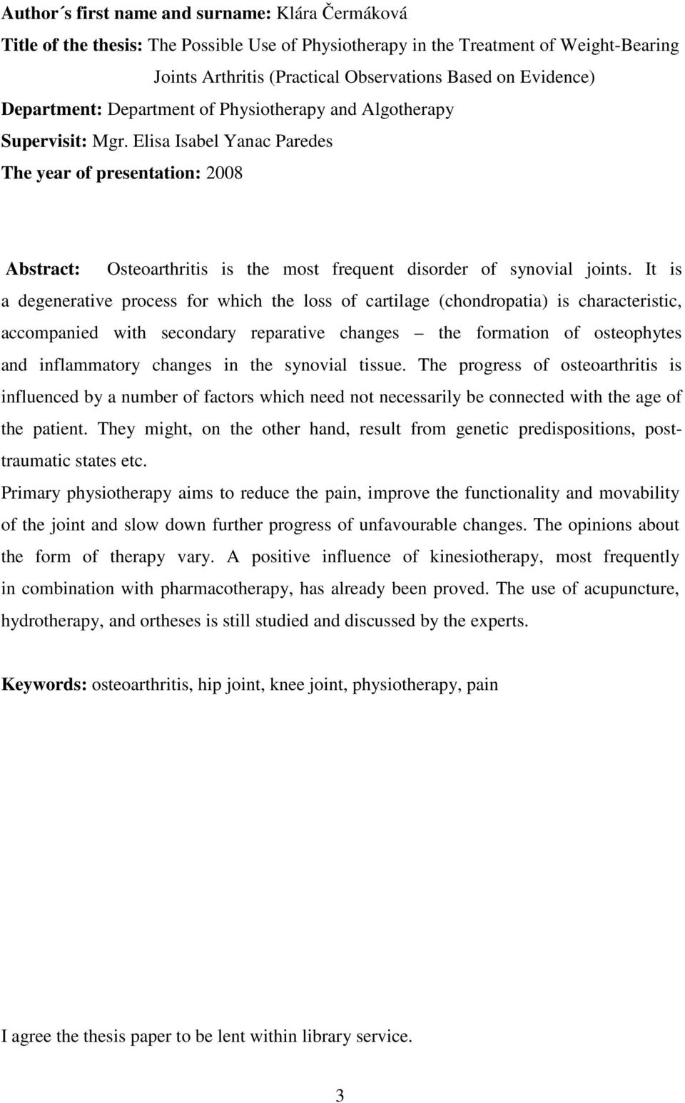 Elisa Isabel Yanac Paredes The year of presentation: 2008 Abstract: Osteoarthritis is the most frequent disorder of synovial joints.