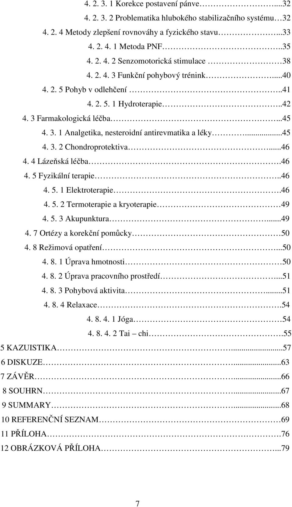 ..46 4. 4 Lázeňská léčba.46 4. 5 Fyzikální terapie..46 4. 5. 1 Elektroterapie.46 4. 5. 2 Termoterapie a kryoterapie 49 4. 5. 3 Akupunktura...49 4. 7 Ortézy a korekční pomůcky 50 4.