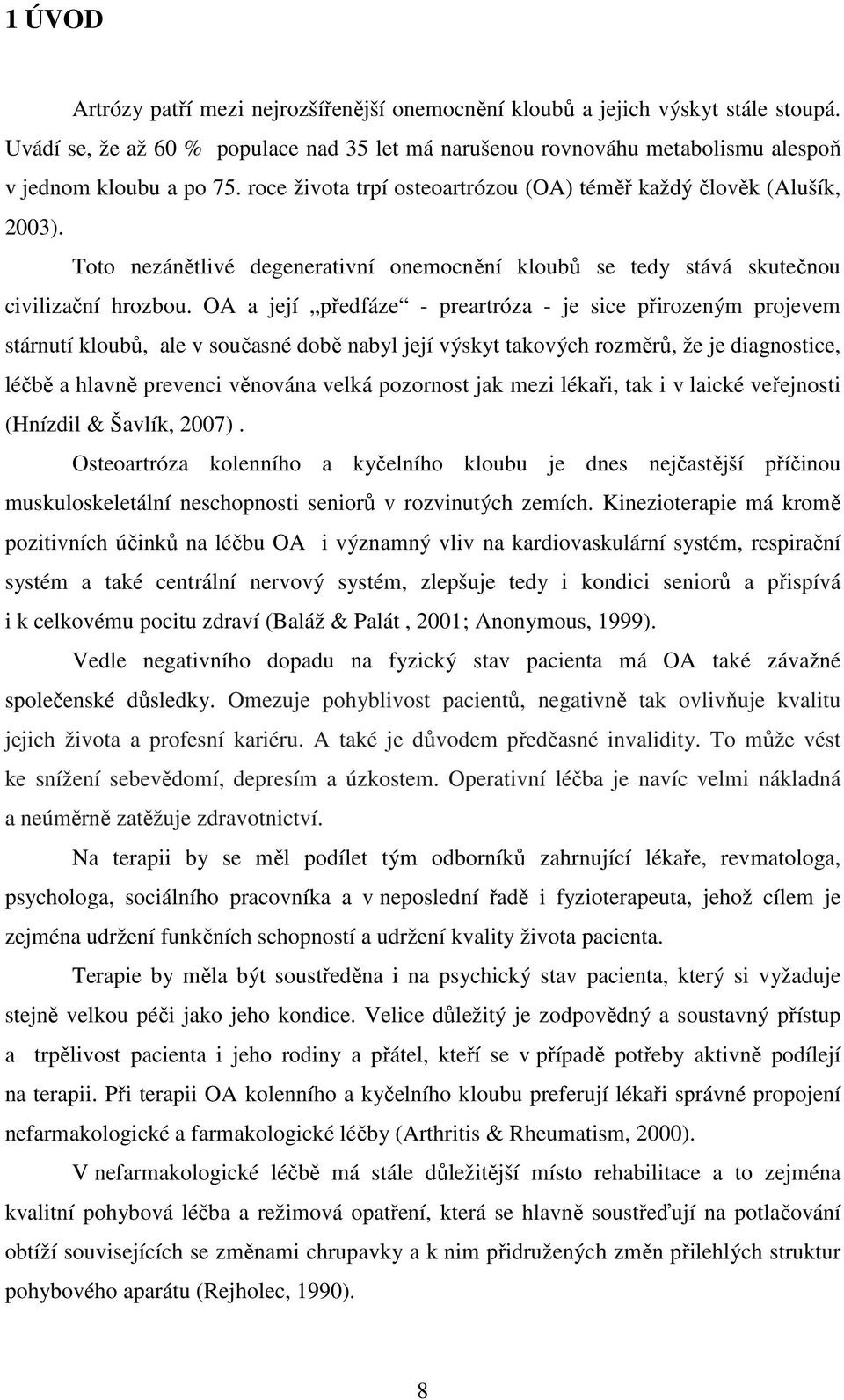 OA a její předfáze - preartróza - je sice přirozeným projevem stárnutí kloubů, ale v současné době nabyl její výskyt takových rozměrů, že je diagnostice, léčbě a hlavně prevenci věnována velká