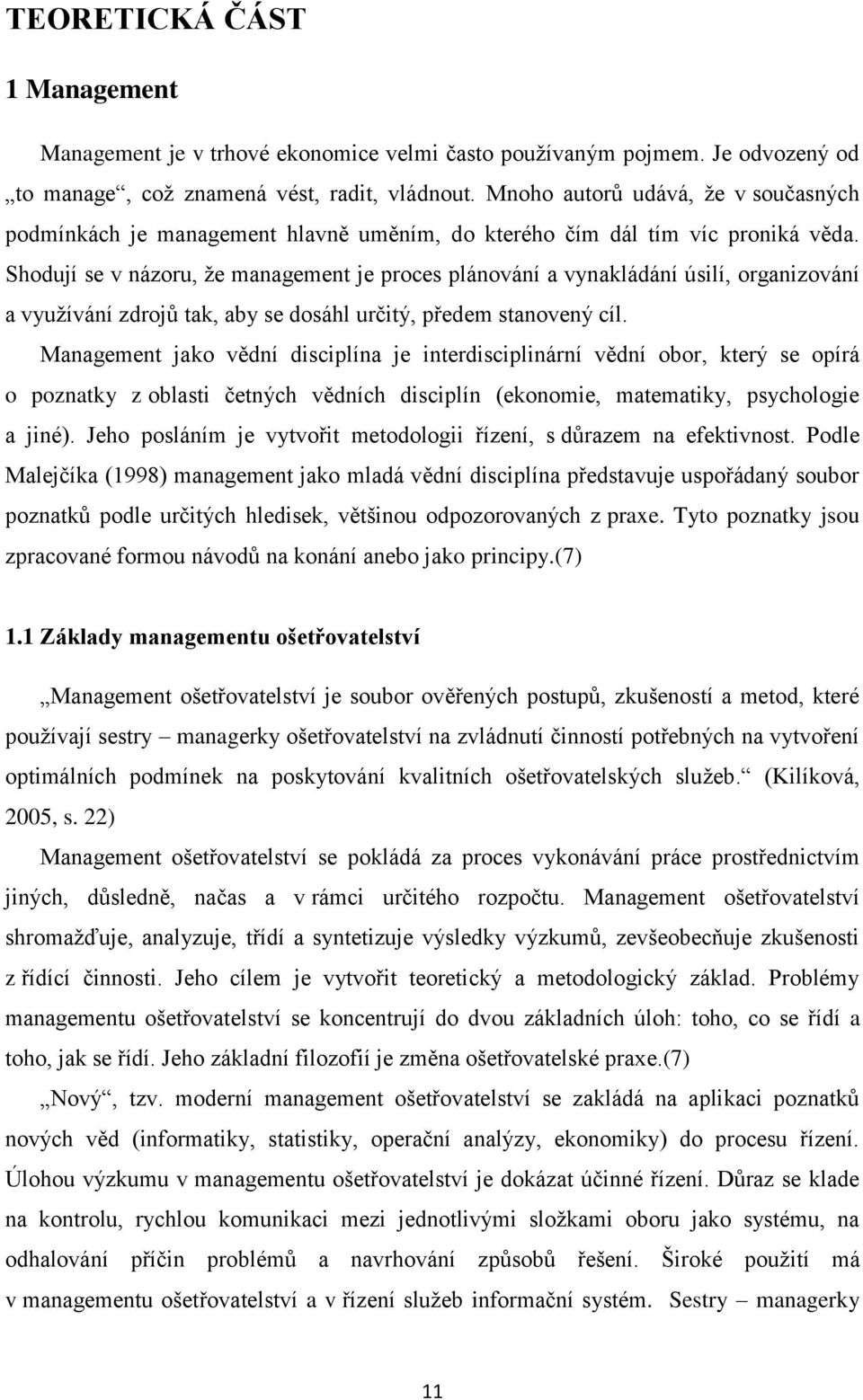 Shodují se v názoru, že management je proces plánování a vynakládání úsilí, organizování a využívání zdrojů tak, aby se dosáhl určitý, předem stanovený cíl.