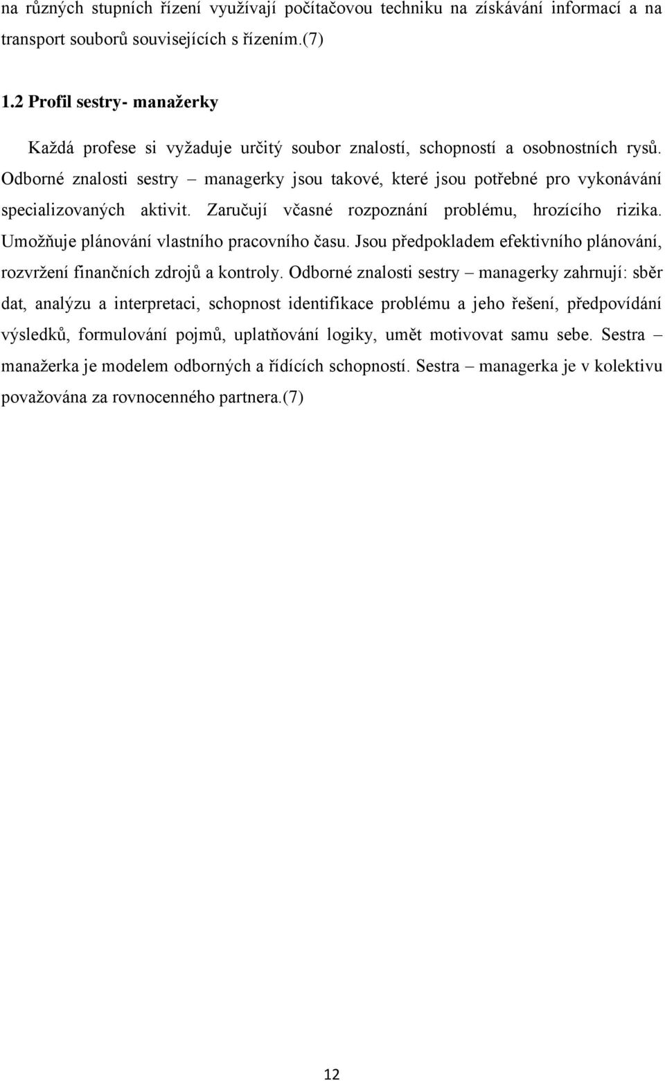 Odborné znalosti sestry managerky jsou takové, které jsou potřebné pro vykonávání specializovaných aktivit. Zaručují včasné rozpoznání problému, hrozícího rizika.