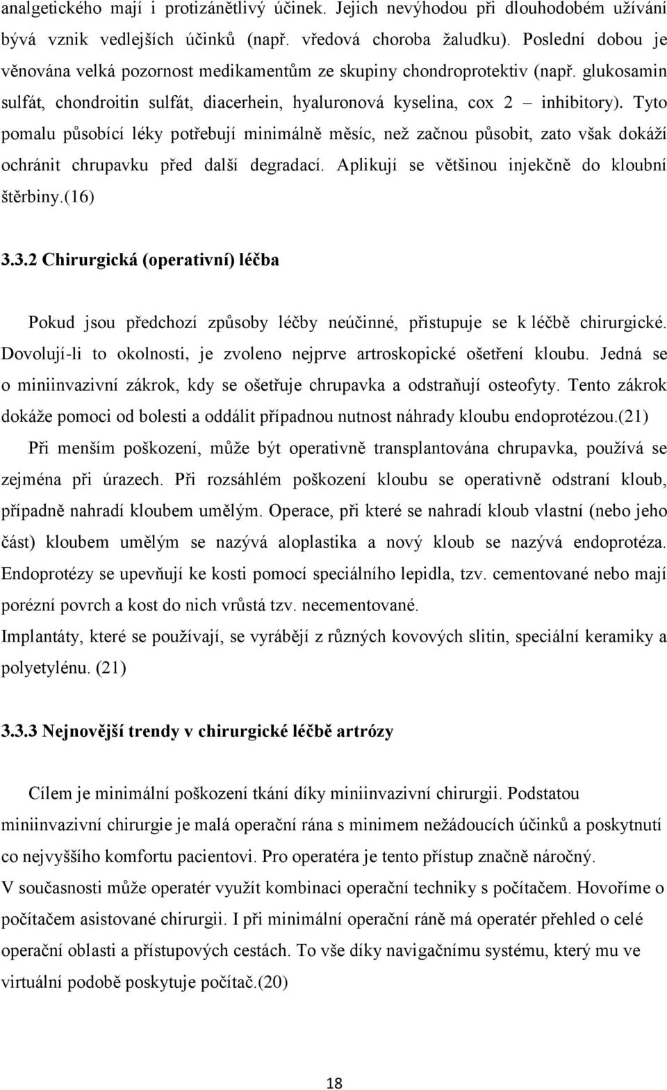 Tyto pomalu působící léky potřebují minimálně měsíc, než začnou působit, zato však dokáží ochránit chrupavku před další degradací. Aplikují se většinou injekčně do kloubní štěrbiny.(16) 3.