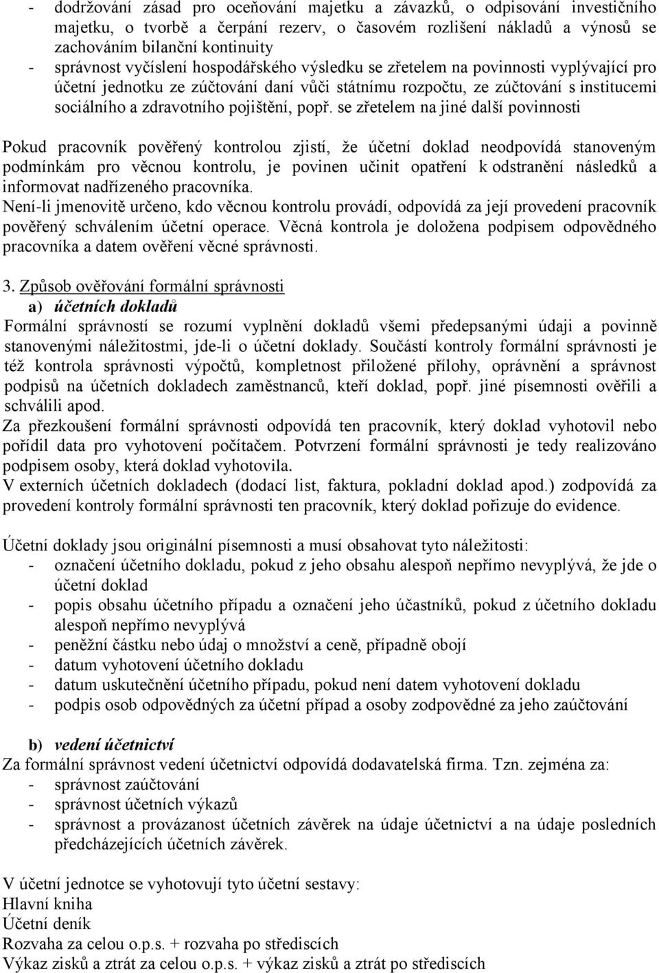 popř. se zřetelem na jiné další povinnosti Pokud pracovník pověřený kontrolou zjistí, že účetní doklad neodpovídá stanoveným podmínkám pro věcnou kontrolu, je povinen učinit opatření k odstranění