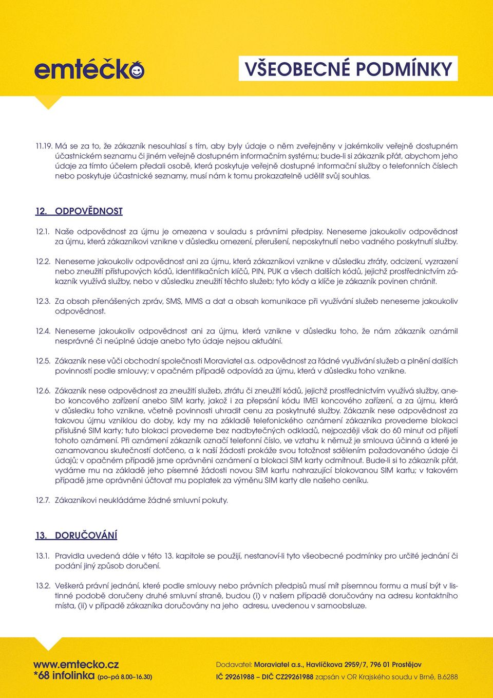 abychom jeho údaje za tímto účelem předali osobě, která poskytuje veřejně dostupné informační služby o telefonních číslech nebo poskytuje účastnické seznamy, musí nám k tomu prokazatelně udělit svůj