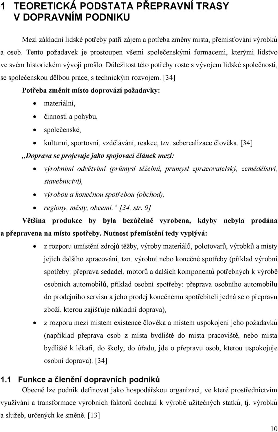 Důležitost této potřeby roste s vývojem lidské společnosti, se společenskou dělbou práce, s technickým rozvojem.