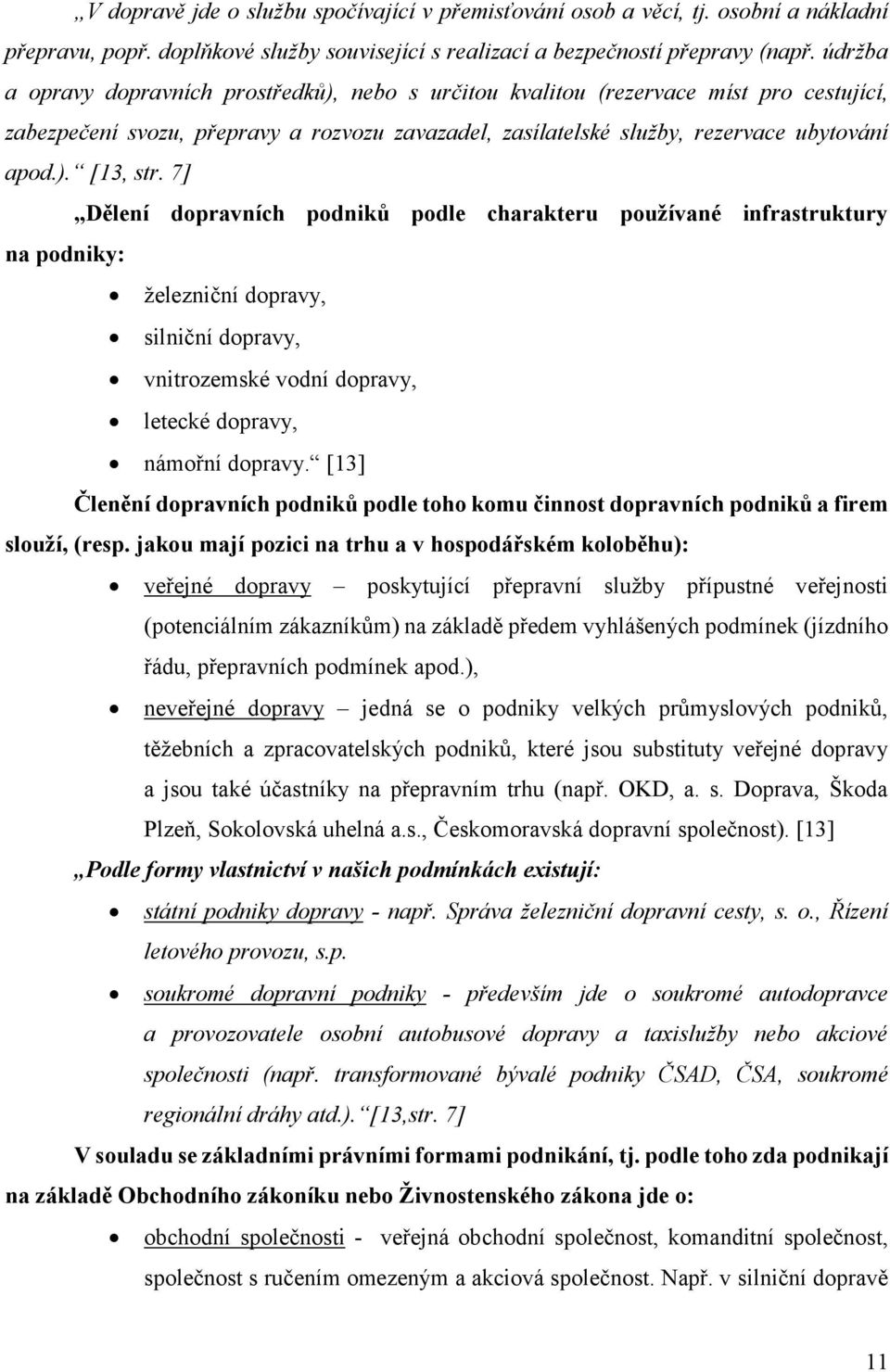 7] Dělení dopravních podniků podle charakteru používané infrastruktury na podniky: železniční dopravy, silniční dopravy, vnitrozemské vodní dopravy, letecké dopravy, námořní dopravy.