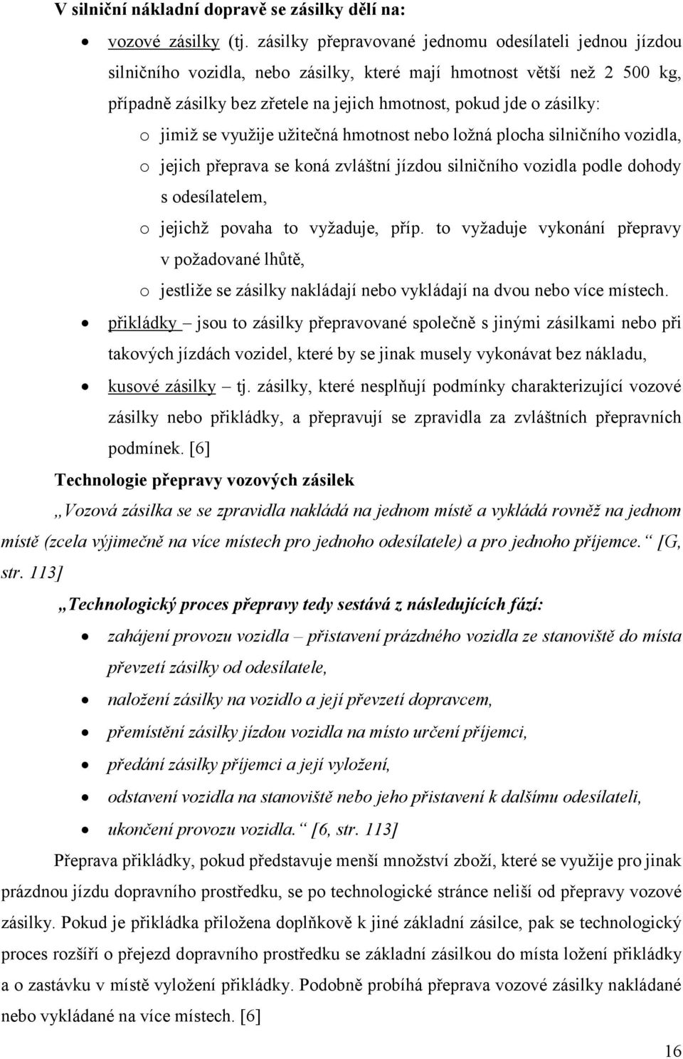 o jimiž se využije užitečná hmotnost nebo ložná plocha silničního vozidla, o jejich přeprava se koná zvláštní jízdou silničního vozidla podle dohody s odesílatelem, o jejichž povaha to vyžaduje, příp.