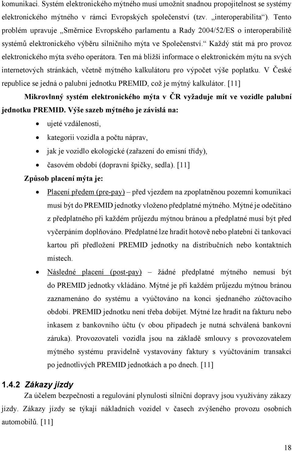 Každý stát má pro provoz elektronického mýta svého operátora. Ten má bližší informace o elektronickém mýtu na svých internetových stránkách, včetně mýtného kalkulátoru pro výpočet výše poplatku.