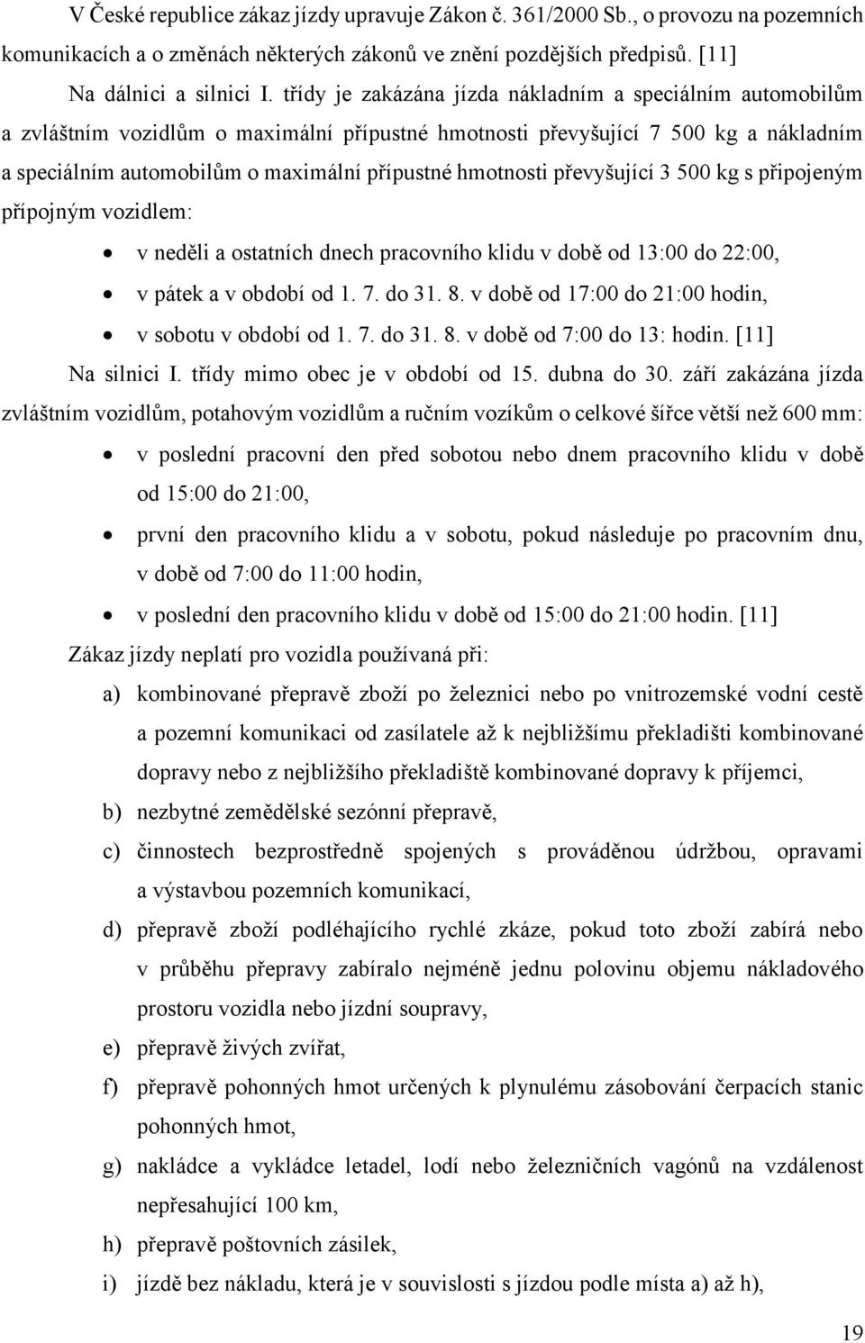 hmotnosti převyšující 3 500 kg s připojeným přípojným vozidlem: v neděli a ostatních dnech pracovního klidu v době od 13:00 do 22:00, v pátek a v období od 1. 7. do 31. 8.