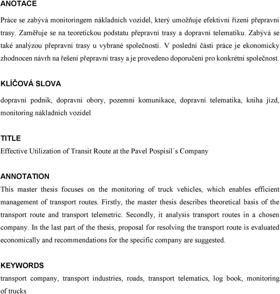 KLÍČOVÁ SLOVA dopravní podnik, dopravní obory, pozemní komunikace, dopravní telematika, kniha jízd, monitoring nákladních vozidel TITLE Effective Utilization of Transit Route at the Pavel Pospisil s
