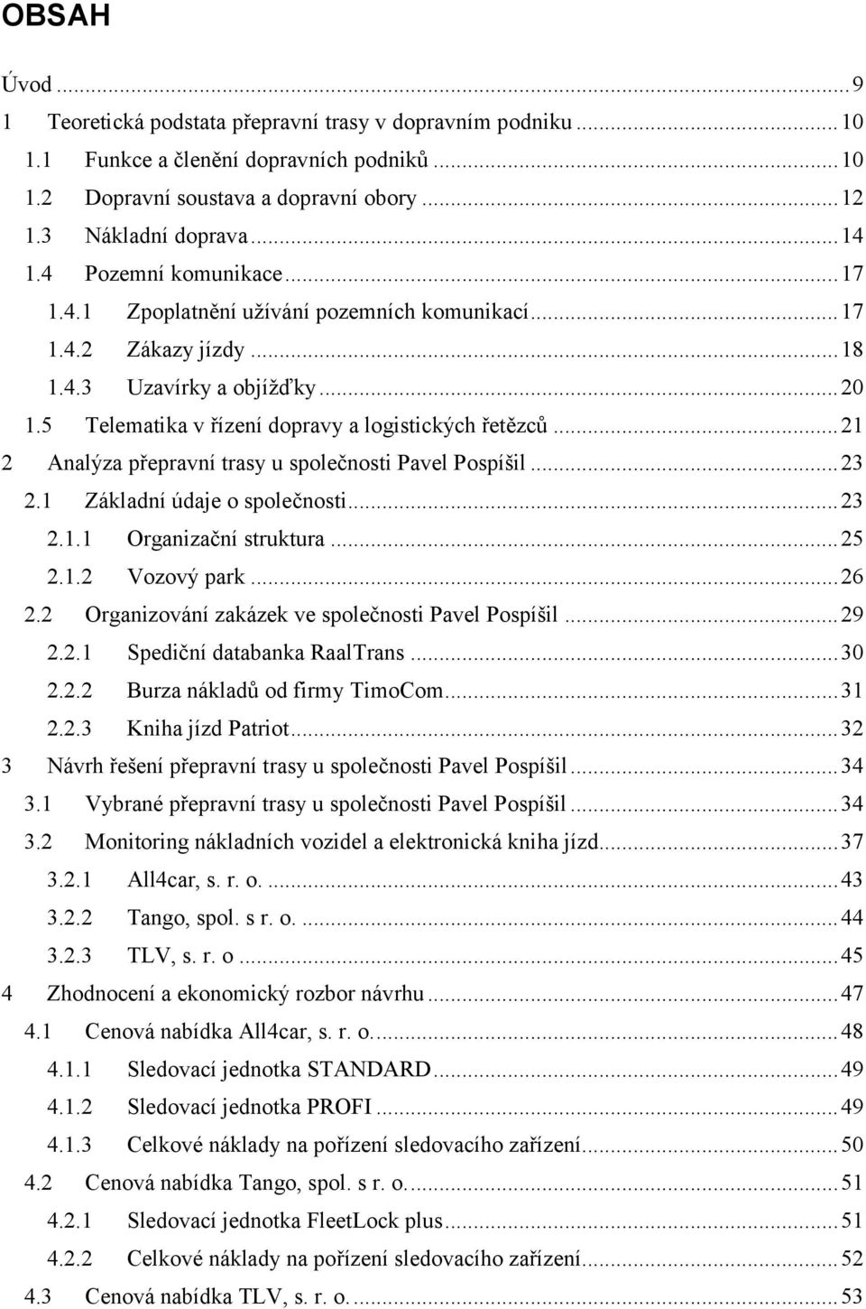 .. 21 2 Analýza přepravní trasy u společnosti Pavel Pospíšil... 23 2.1 Základní údaje o společnosti... 23 2.1.1 Organizační struktura... 25 2.1.2 Vozový park... 26 2.