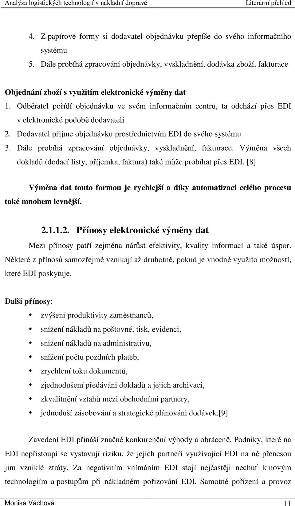 Odběratel pořídí objednávku ve svém informačním centru, ta odchází přes EDI v elektronické podobě dodavateli 2. Dodavatel přijme objednávku prostřednictvím EDI do svého systému 3.