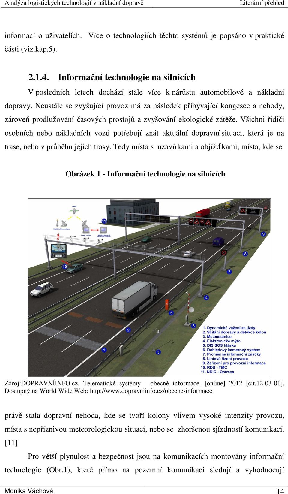 Neustále se zvyšující provoz má za následek přibývající kongesce a nehody, zároveň prodlužování časových prostojů a zvyšování ekologické zátěže.