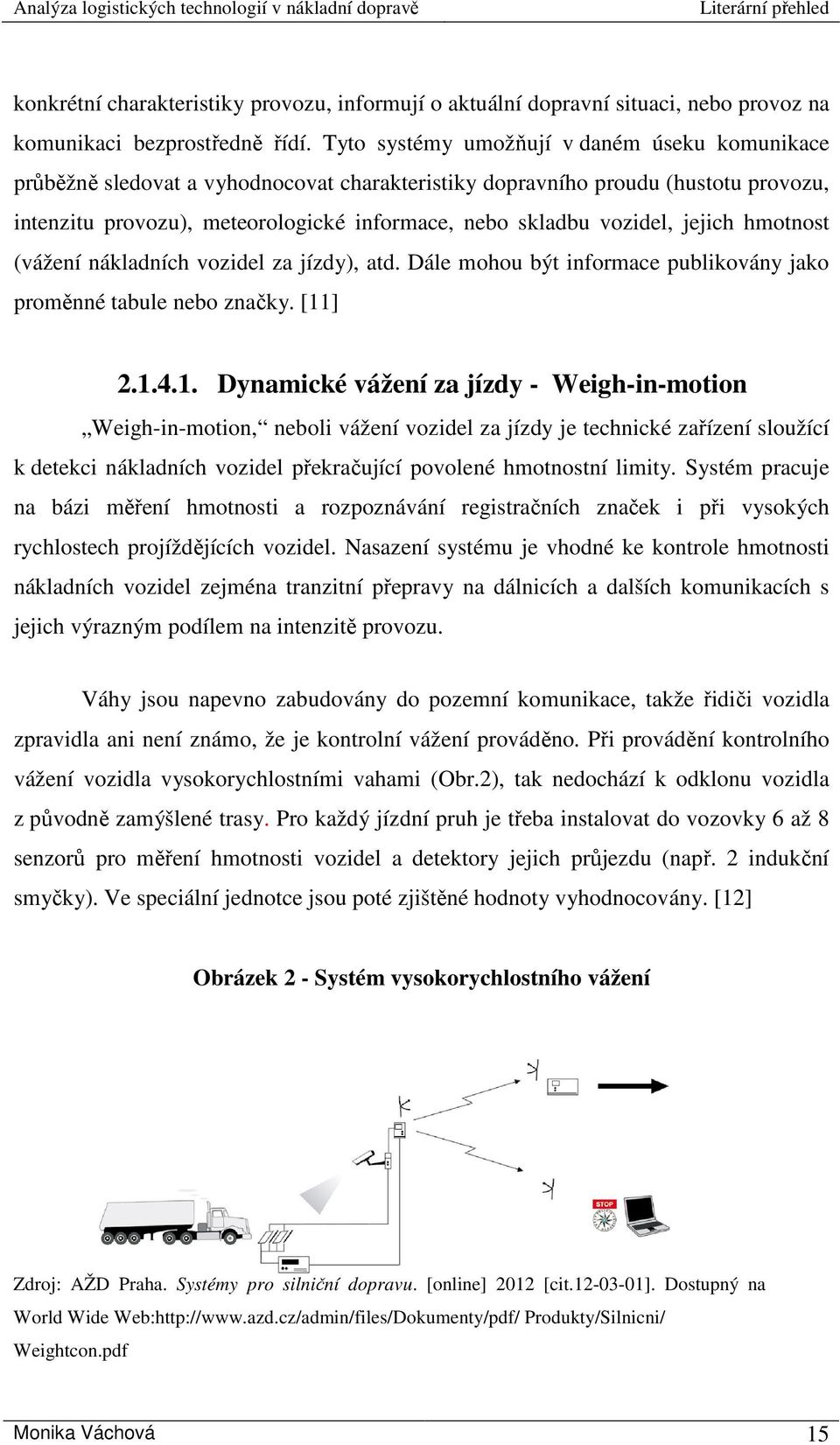 jejich hmotnost (vážení nákladních vozidel za jízdy), atd. Dále mohou být informace publikovány jako proměnné tabule nebo značky. [11