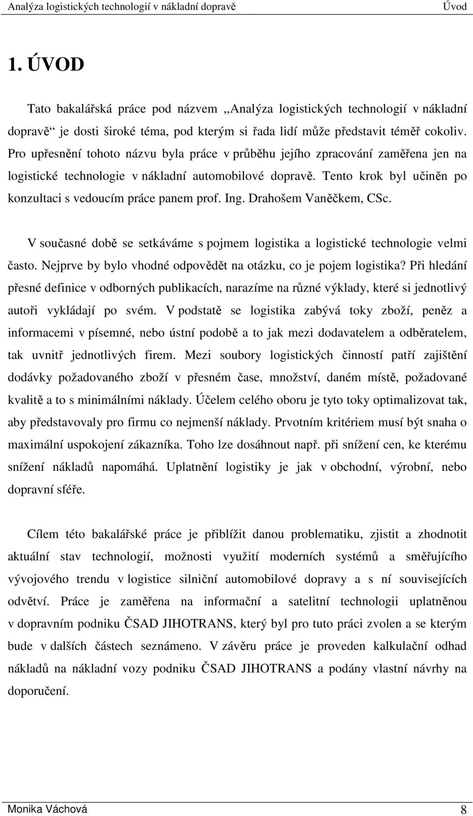 Tento krok byl učiněn po konzultaci s vedoucím práce panem prof. Ing. Drahošem Vaněčkem, CSc. V současné době se setkáváme s pojmem logistika a logistické technologie velmi často.