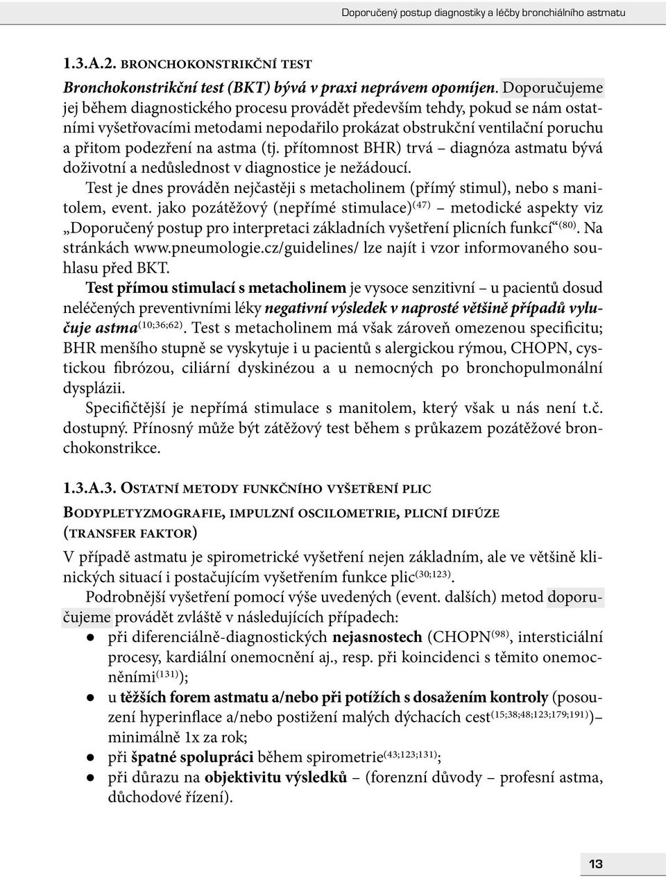 přítomnost BHR) trvá diagnóza astmatu bývá doživotní a nedůslednost v diagnostice je nežádoucí. Test je dnes prováděn nejčastěji s metacholinem (přímý stimul), nebo s manitolem, event.