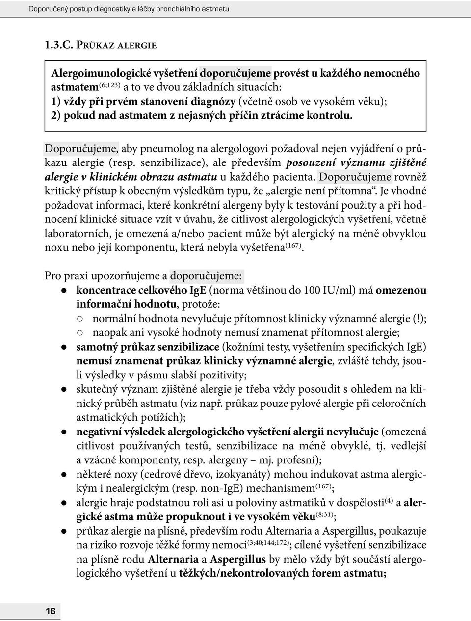 věku); 2) pokud nad astmatem z nejasných příčin ztrácíme kontrolu. Doporučujeme, aby pneumolog na alergologovi požadoval nejen vyjádření o průkazu alergie (resp.