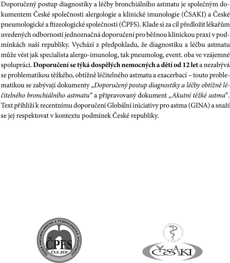 Vychází z předpokladu, že diagnostiku a léčbu astmatu může vést jak specialista alergo-imunolog, tak pneumolog, event. oba ve vzájemné spolupráci.