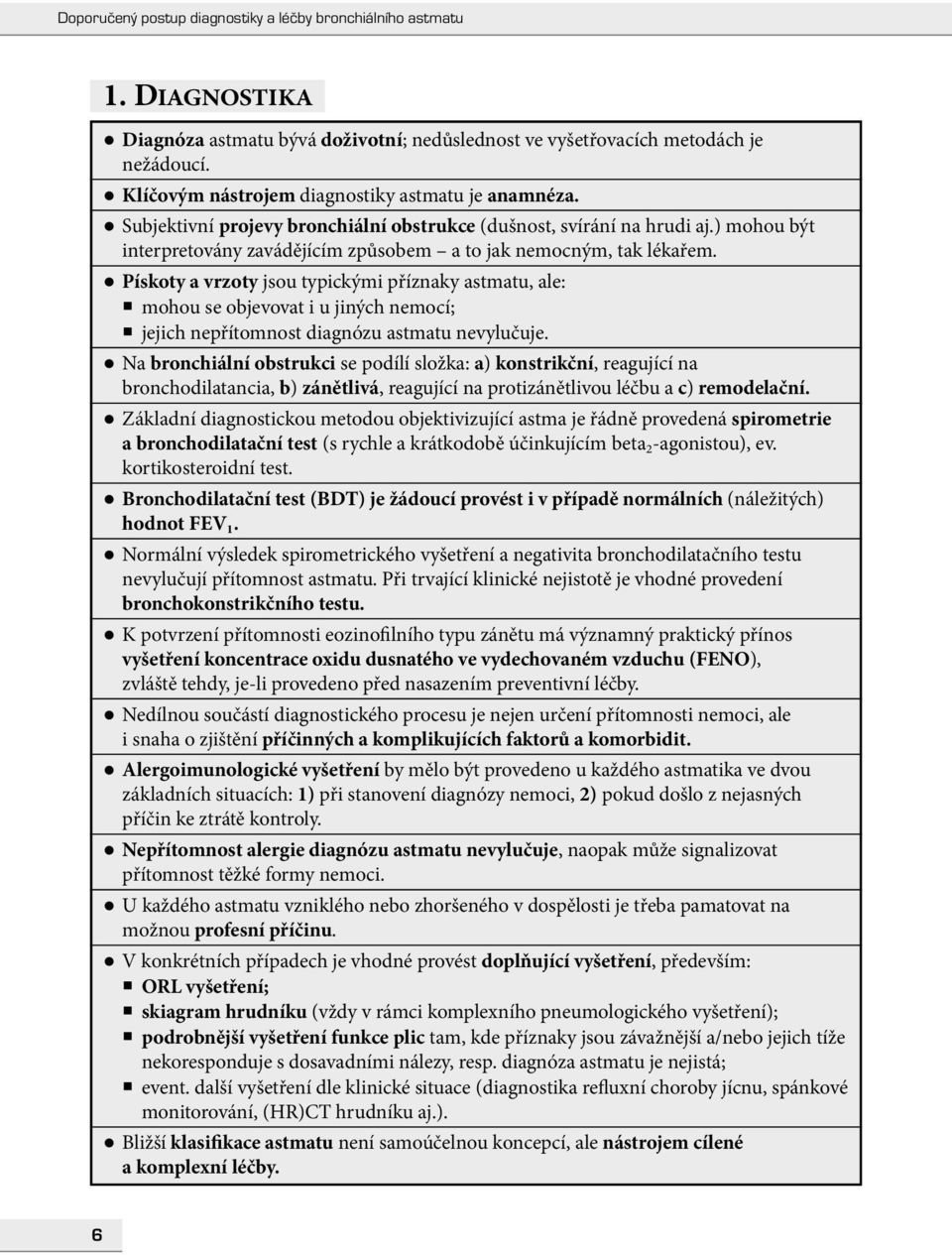 Pískoty a vrzoty jsou typickými příznaky astmatu, ale: mohou se objevovat i u jiných nemocí; jejich nepřítomnost diagnózu astmatu nevylučuje.