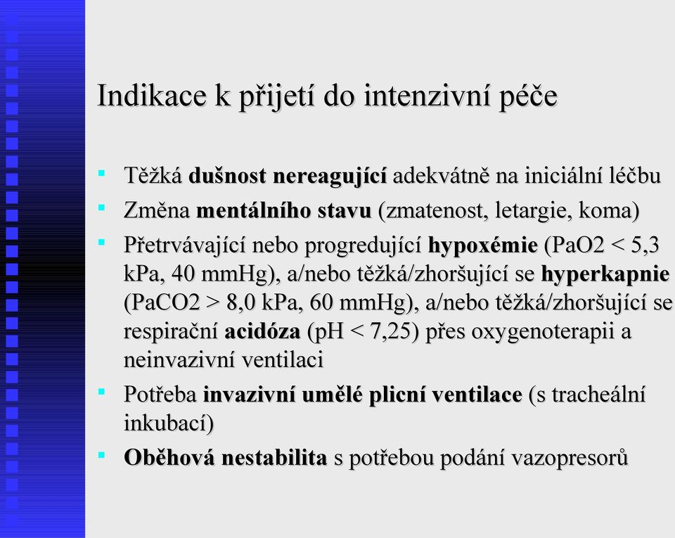 hyperkapnie (PaCO2 > 8,0 kpa, 60 mmhg), a/nebo těžká/zhoršující se respirační acidóza (ph < 7,25) přes oxygenoterapii a