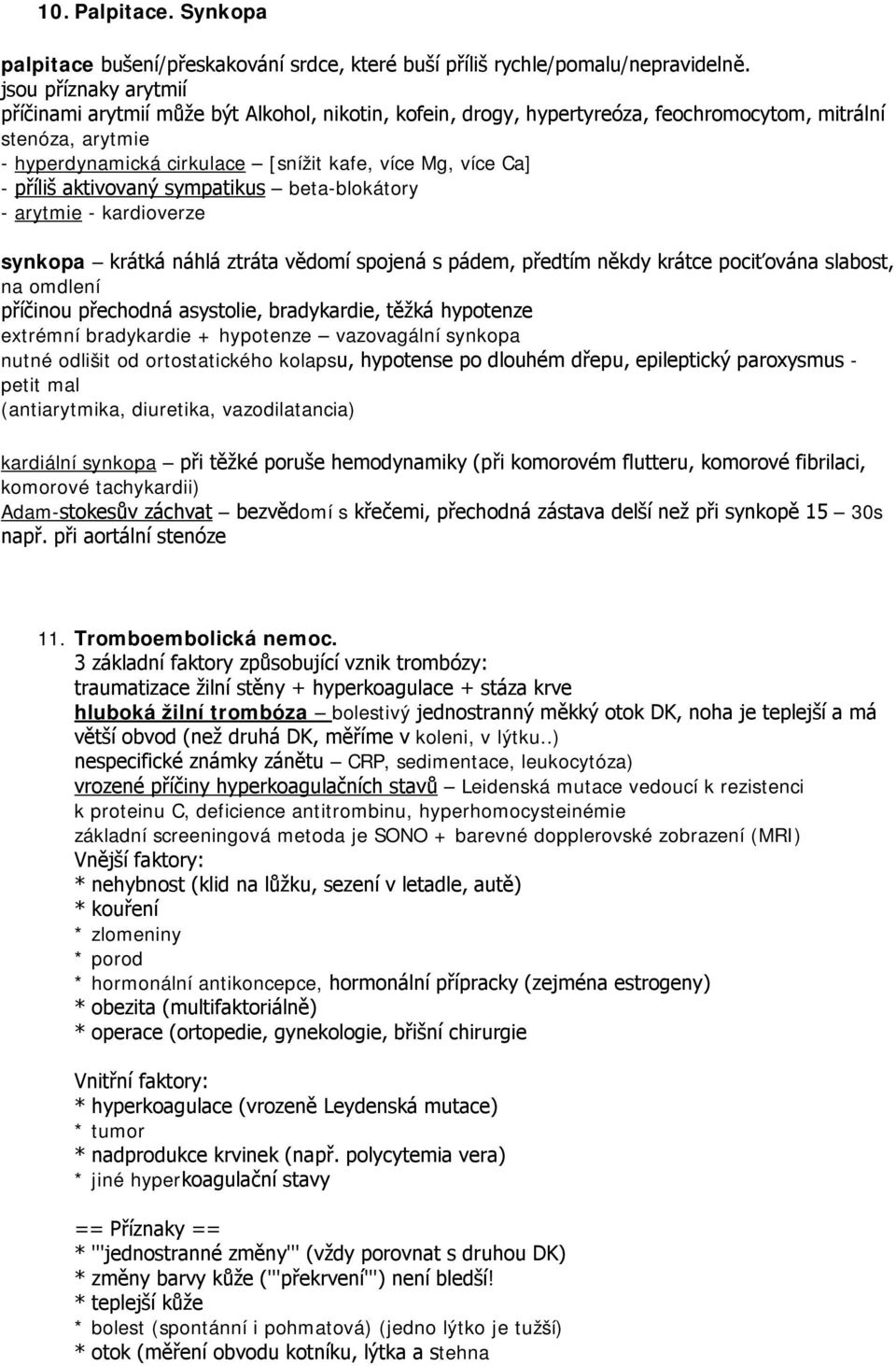 příliš aktivovaný sympatikus beta-blokátory - arytmie - kardioverze synkopa krátká náhlá ztráta vědomí spojená s pádem, předtím někdy krátce pociťována slabost, na omdlení příčinou přechodná