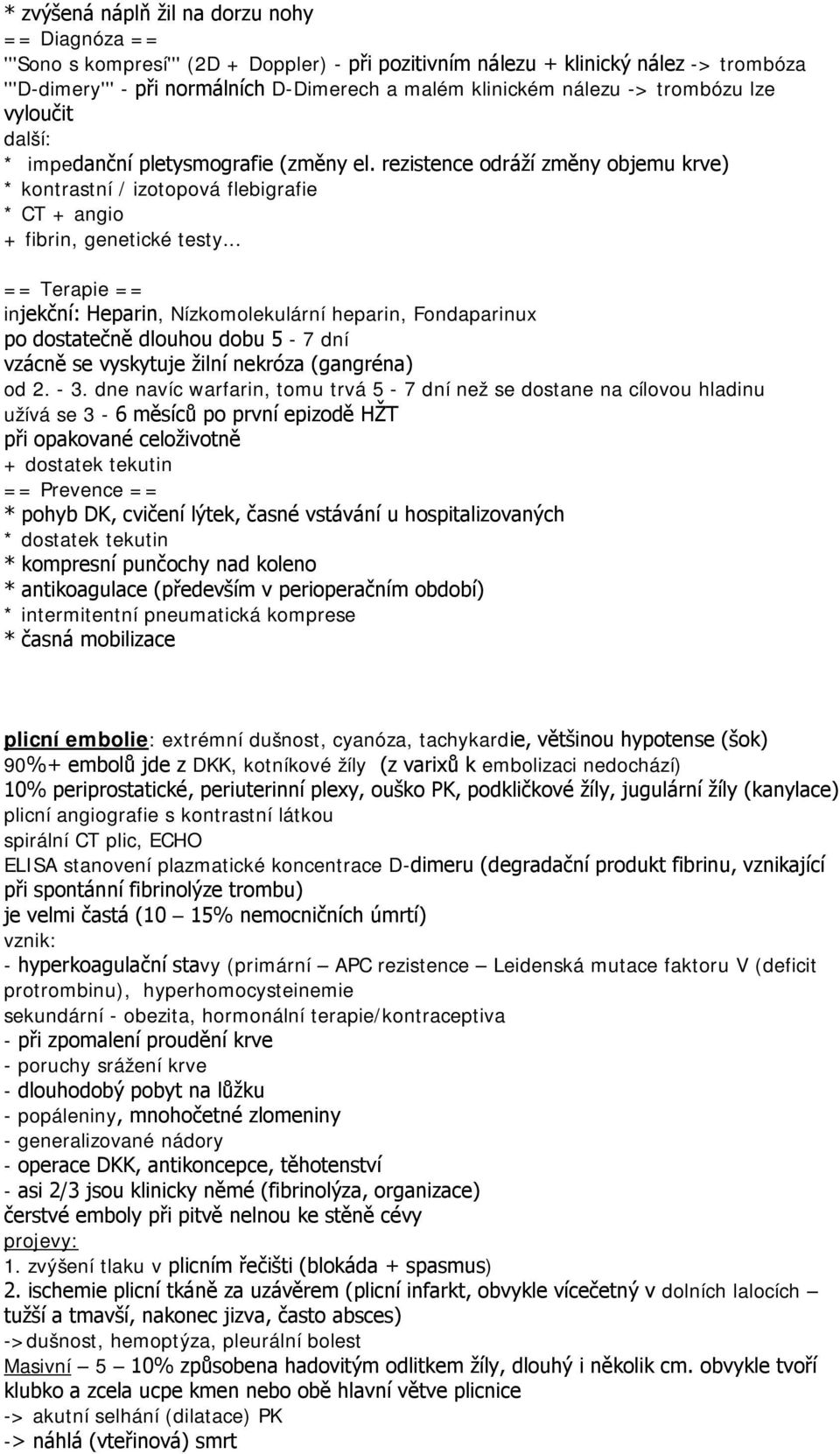 .. == Terapie == injekční: Heparin, Nízkomolekulární heparin, Fondaparinux po dostatečně dlouhou dobu 5-7 dní vzácně se vyskytuje žilní nekróza (gangréna) od 2. - 3.