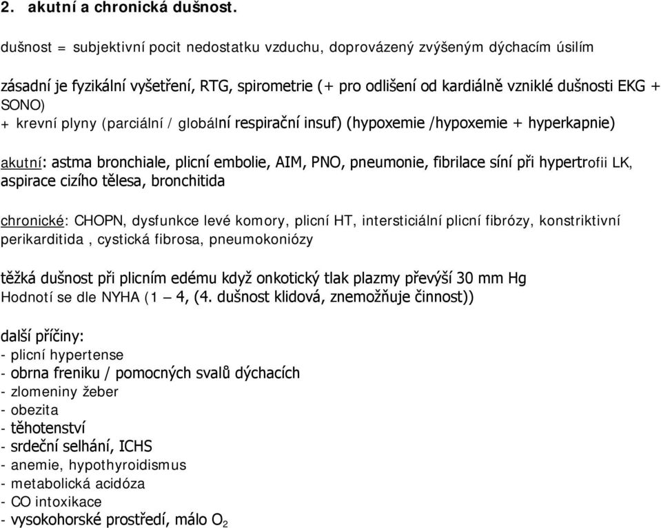 krevní plyny (parciální / globální respirační insuf) (hypoxemie /hypoxemie + hyperkapnie) akutní: astma bronchiale, plicní embolie, AIM, PNO, pneumonie, fibrilace síní při hypertrofii LK, aspirace