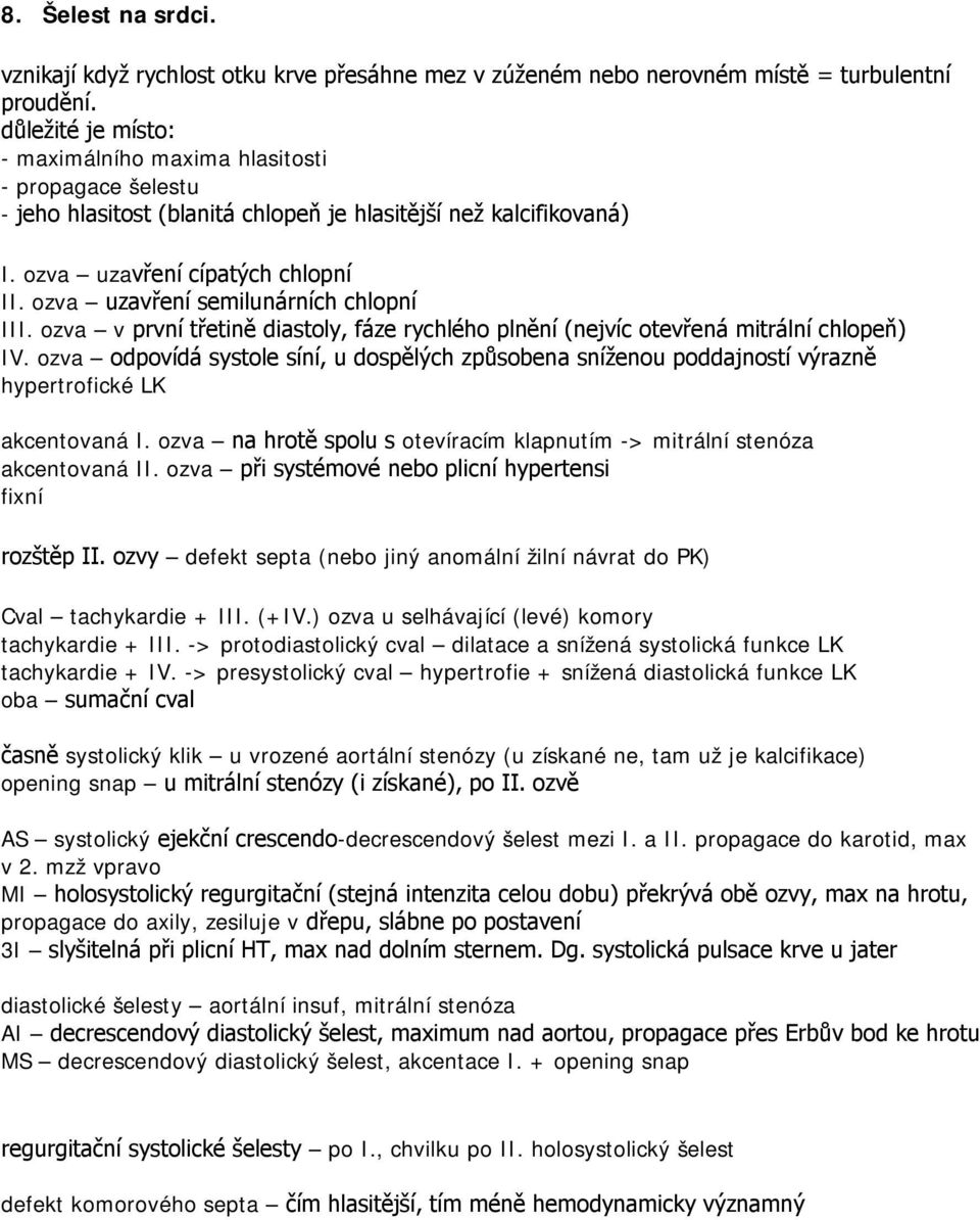 ozva uzavření semilunárních chlopní III. ozva v první třetině diastoly, fáze rychlého plnění (nejvíc otevřená mitrální chlopeň) IV.